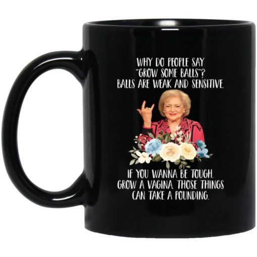Betty White why do people say grow some balls mug