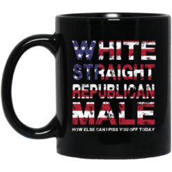 White straight republican male how else can i piss you off today mug