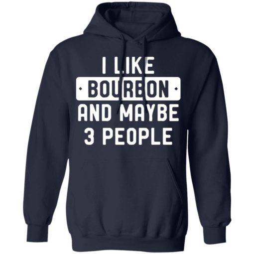 I like bourbon and maybe 3 people shirt