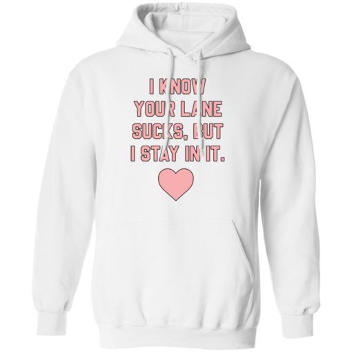 I know your lane sucks but i stay in it sweatshirt