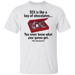 Sex is like a boy of chocolates you never know shirt