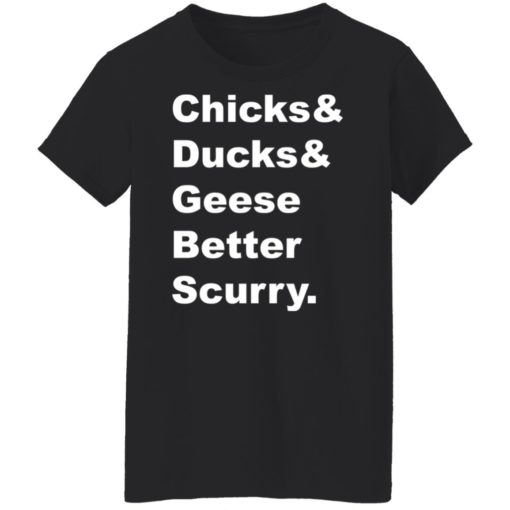 Chicks and ducks and geese better scurry shirt