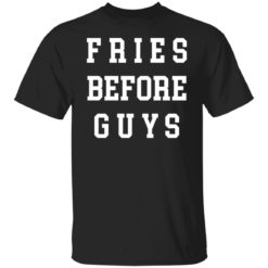 Fries before guys shirt