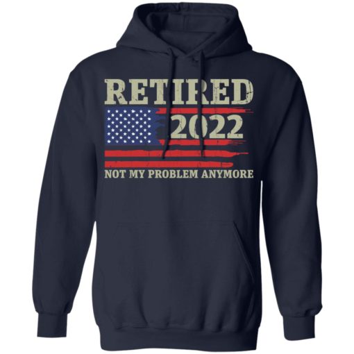 Retired 2022 not my problem anymore shirt