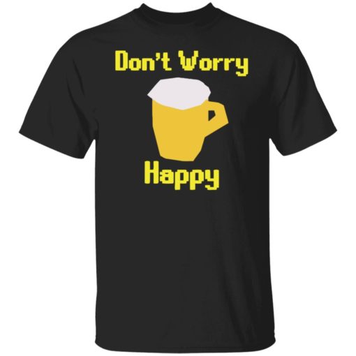 Beer don’t worry happy shirt