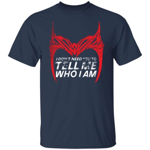 I don’t need you to tell me who i am shirt