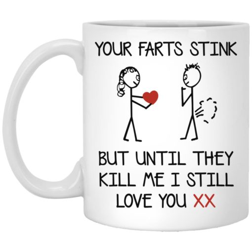 Your farts stink but until they kill me i still love you mug