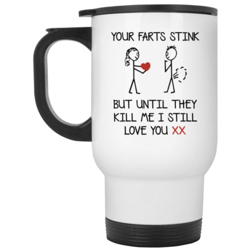 Your farts stink but until they kill me i still love you mug