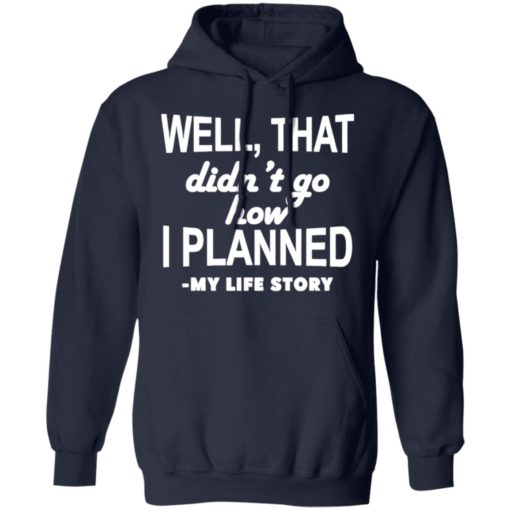 Well that didn’t go how I planned my life story shirt
