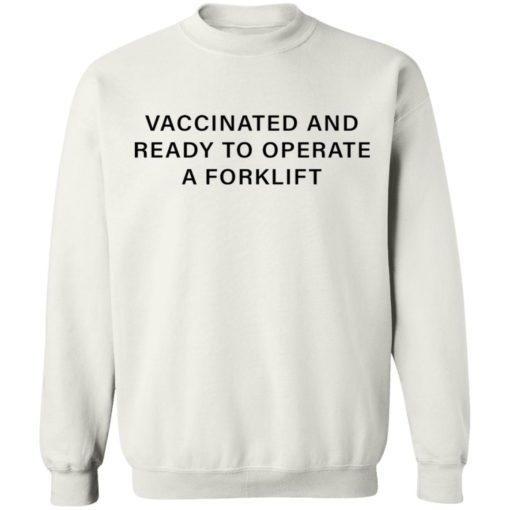 Vaccinated and ready to operate a forklift shirt