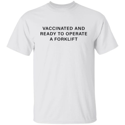 Vaccinated and ready to operate a forklift shirt