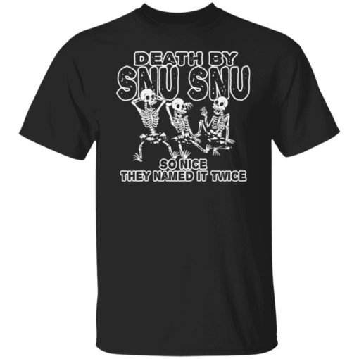 Skeletons death by snu snu so nice they named it twice shirt