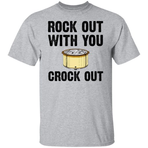 Rock out with your crock out shirt