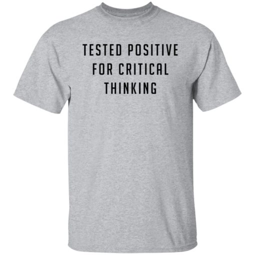 Tested positive for critical thinkking shirt
