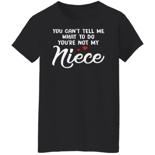 You can’t tell me what to do you’re not my niece shirt