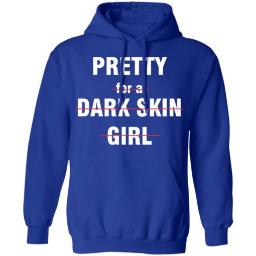Pretty for a dark skin girl shirt