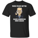Joe B*den build crack better make American high again shirt