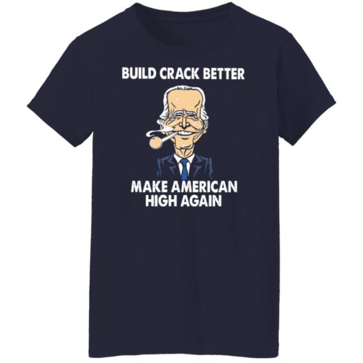 Joe B*den build crack better make American high again shirt