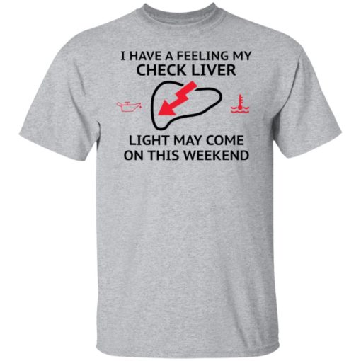 I have a feeling my check liver light may come on this weekend shirt