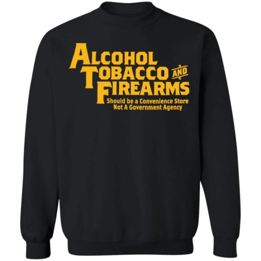 Alcohol tobacco and firearms should be a convenience shirt