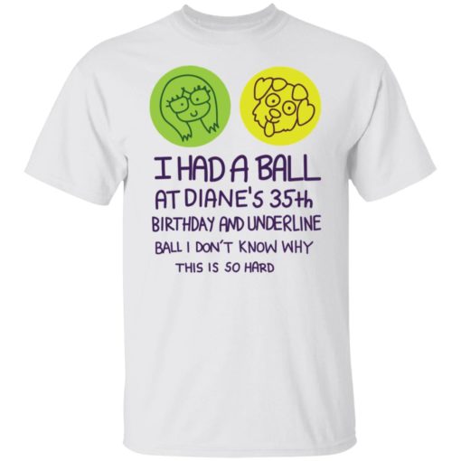 I had a ball at Diane’s 35th birthday and underline ball shirt