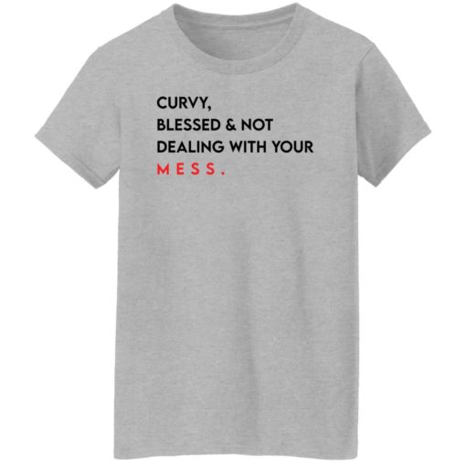 Curvy blessed and not dealing with you mess shirt