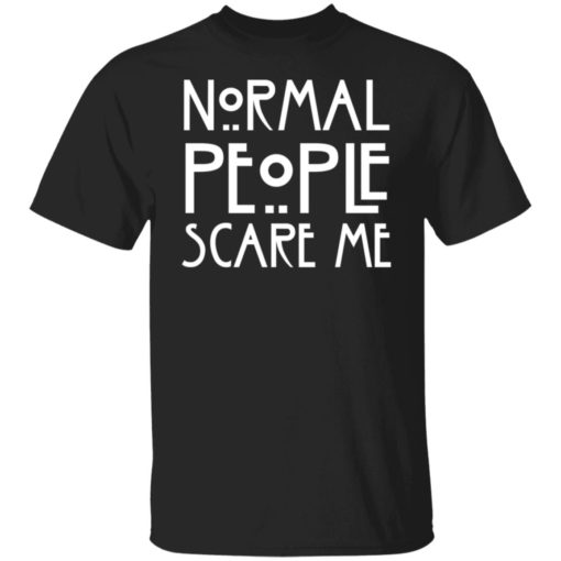 Normal people scare me shirt