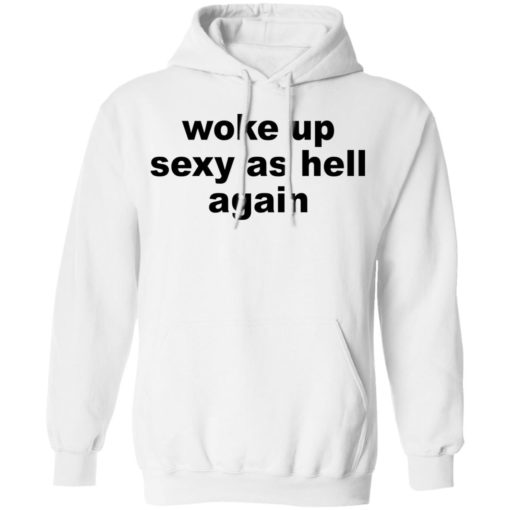 Woke up sexy as hell again shirt
