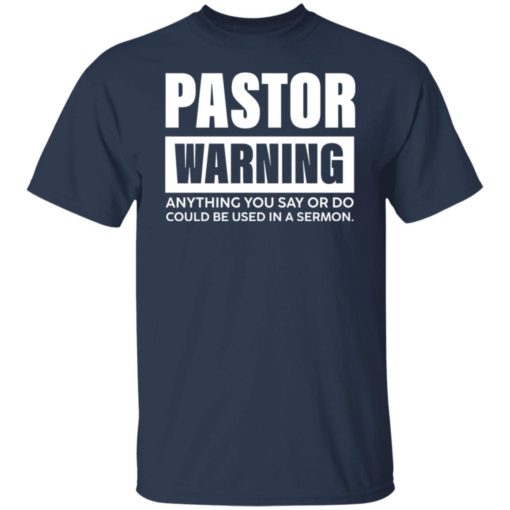 Pastor warning anything you say or do could be used in a sermon shirt