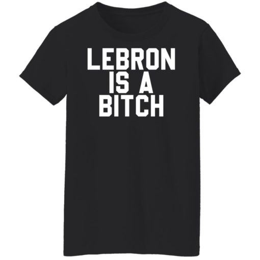 Lebron is a b*tch shirt