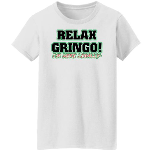 Relax gringo i’m here legally shirt