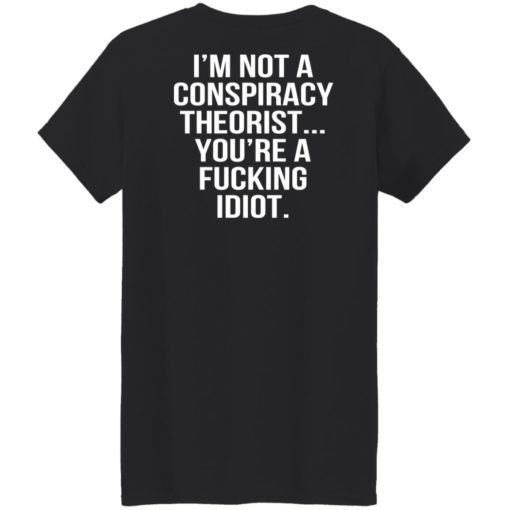 I’m not a conspiracy theorist you’re a f*cking idiot shirt
