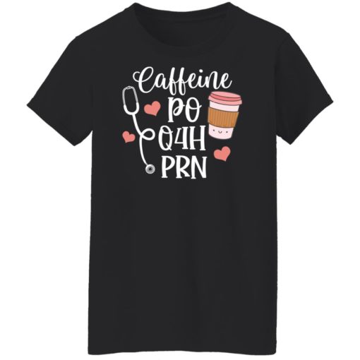 Caffeine po q4h prn shirt