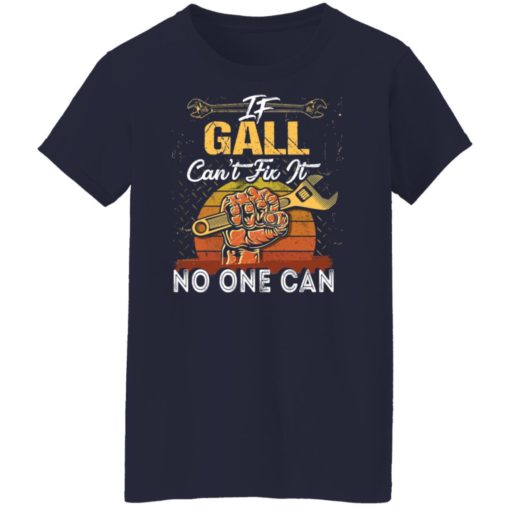 If gall can’t fix it no one can shirt
