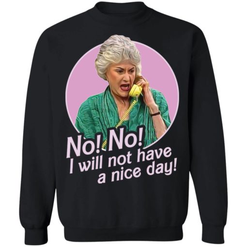 Dorothy Zbornak no i will not have a nice day shirt