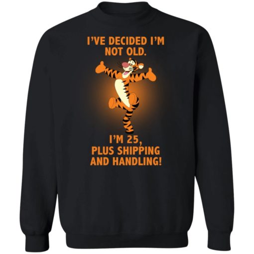 Tiger i’ve decided i’m not old i’m 25 plus shipping and handling shirt
