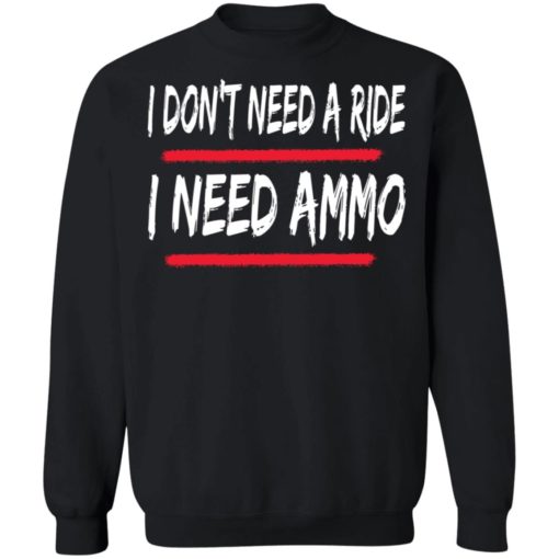 I don’t need a ride i need ammo shirt