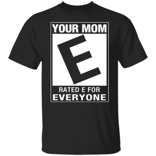 Your mom rated e for everyone shirt