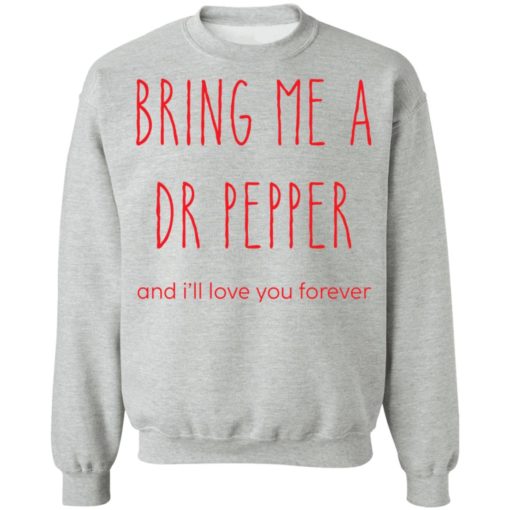 Bring me a dr pepper and i’ll love you forever shirt