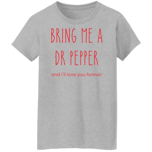 Bring me a dr pepper and i’ll love you forever shirt