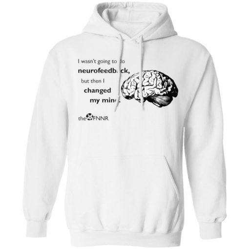 Brain i wasn’t going to do neurofeedback shirt