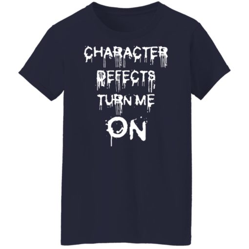 Character defects turn me on shirt