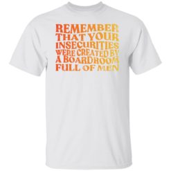 Remember that your insecurities were created shirt