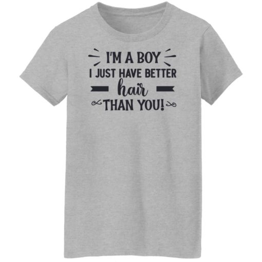 I’m a boy i just have better hair than you shirt