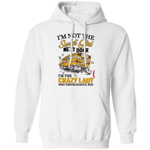 I’m not the sweet girl next door i’m the crazy lady who drives school bus shirt