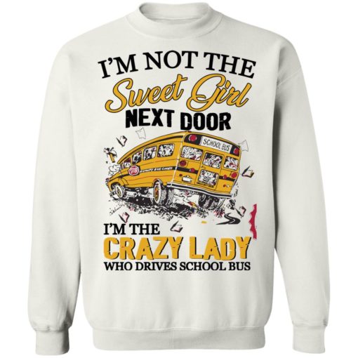 I’m not the sweet girl next door i’m the crazy lady who drives school bus shirt