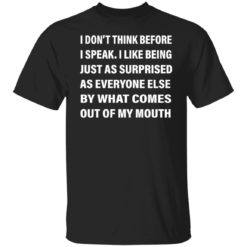 I don’t think before i speak i like being shirt