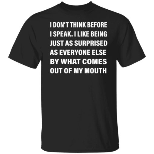 I don’t think before i speak i like being shirt