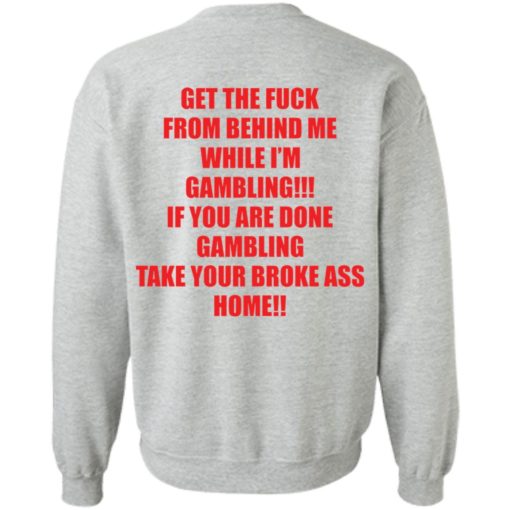 Get the f*ck from behind Me while I’m gambling if you are shirt
