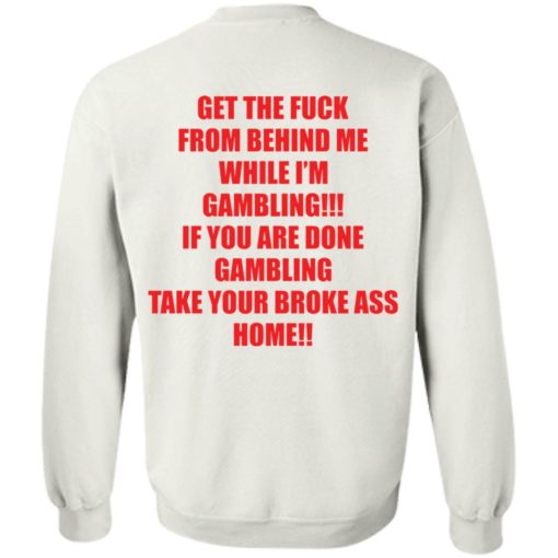 Get the f*ck from behind Me while I’m gambling if you are shirt